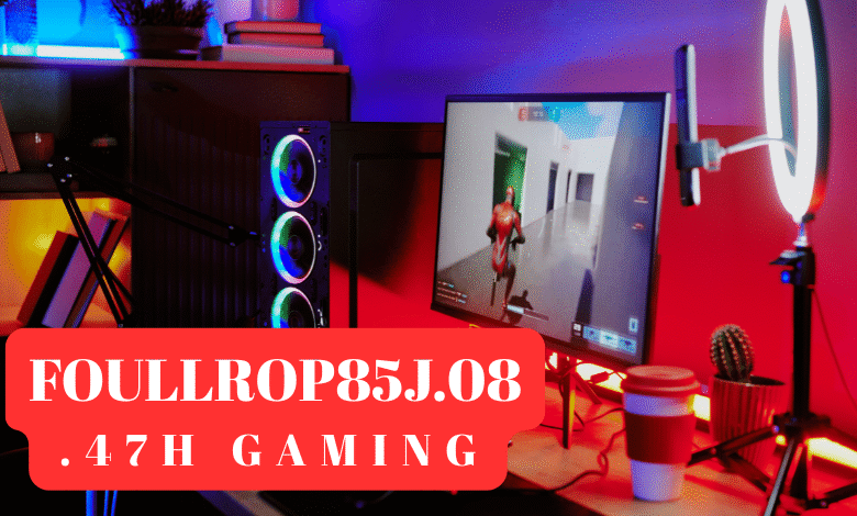 foullrop85j.08.47h gaming